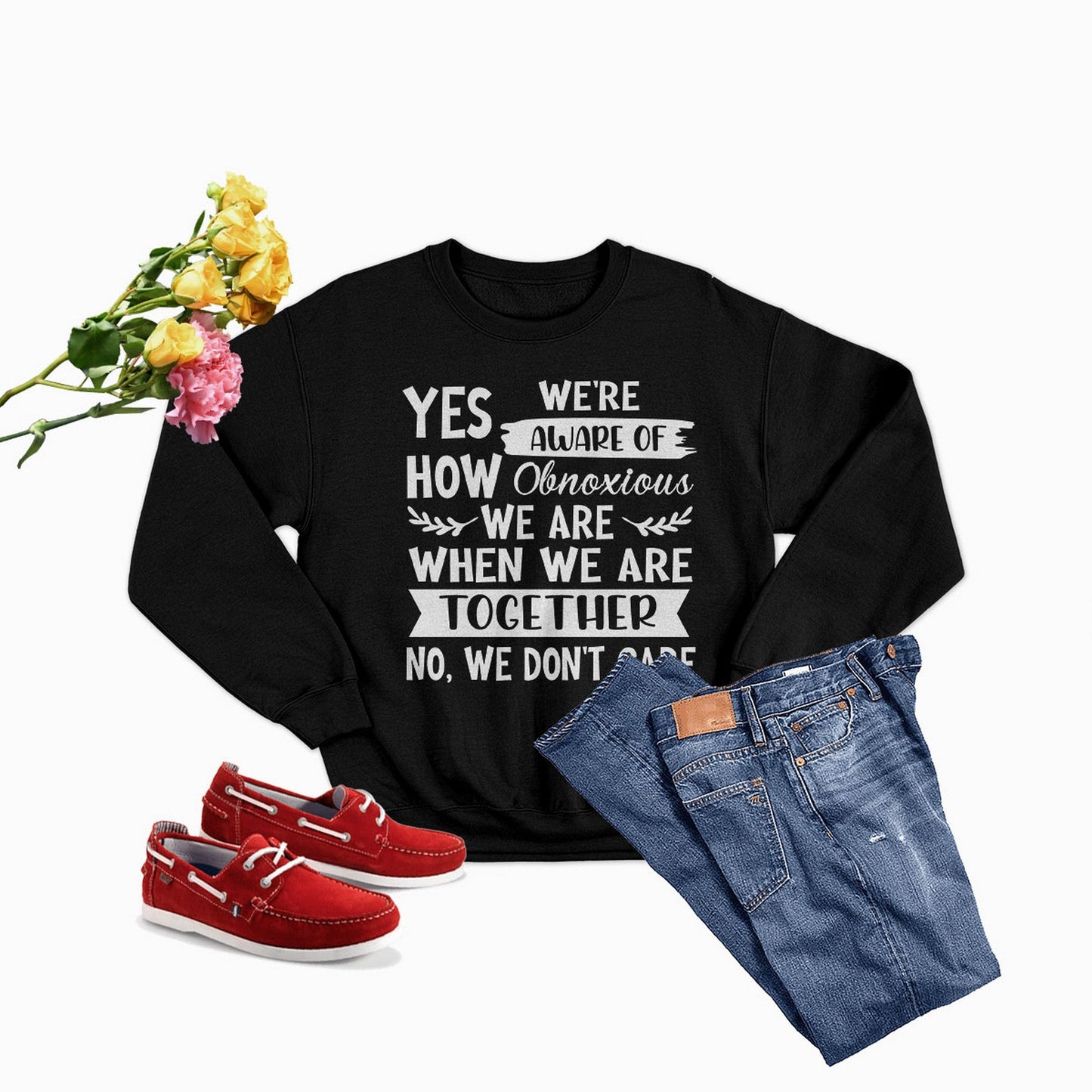 Yes Were Aware Of How Obnoxious We Are Together Sweat Shirt shopmerchmallow Yes Were Aware Of How Obnoxious We Are Together Sweat Shirt