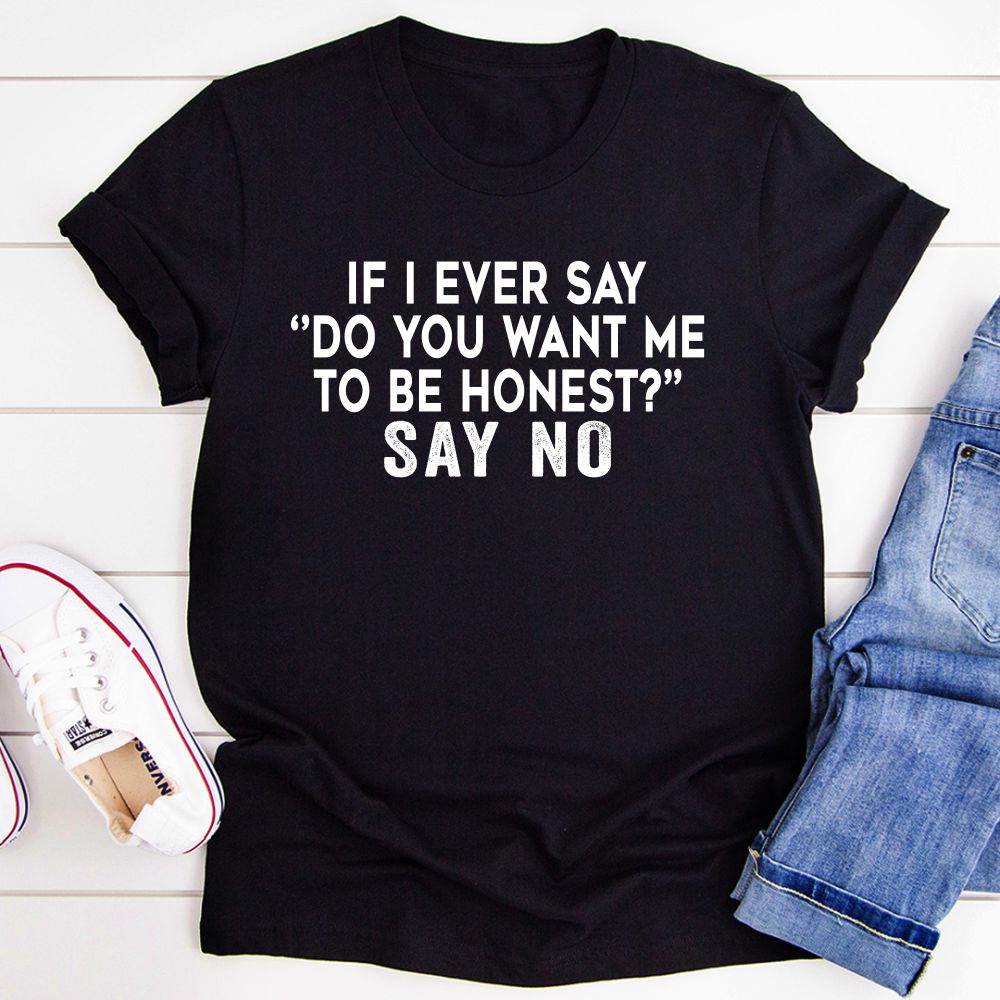 If I Ever Say Do You Want Me To Be Honest T-Shirt shopmerchmallow If I Ever Say Do You Want Me To Be Honest T-Shirt