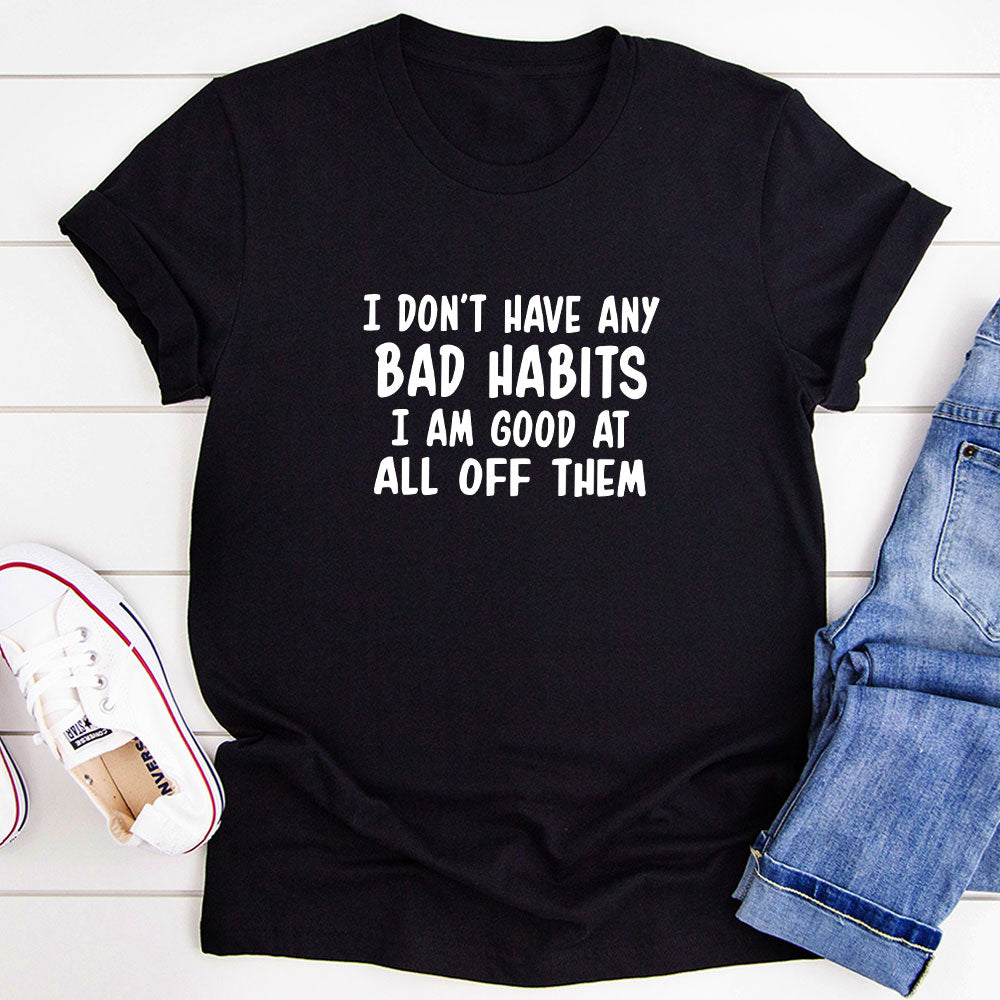 I Don't Have Any Bad Habits I Am Good At All Of Them T-Shirt shopmerchmallow I Don't Have Any Bad Habits I Am Good At All Of Them T-Shirt