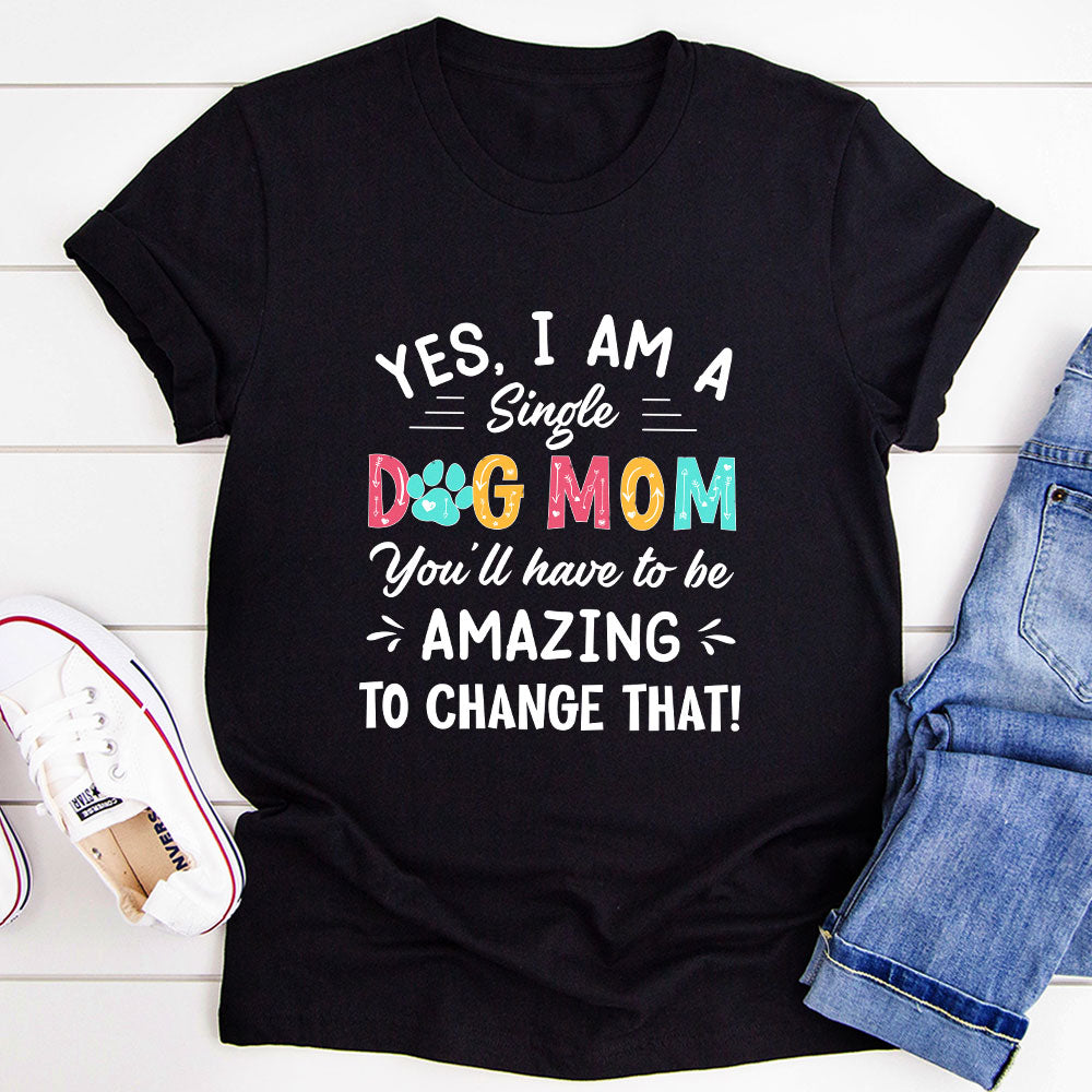 Yes I Am A Single Dog Mom T-Shirt shopmerchmallow Yes I Am A Single Dog Mom T-Shirt