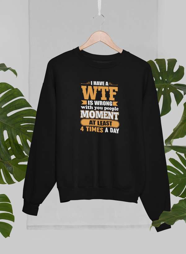 I Have A WTF Is Wrong With You People Moment At Least 4 Times A Day Sweat Shirt shopmerchmallow Virgin Teez - Black Hoodie
