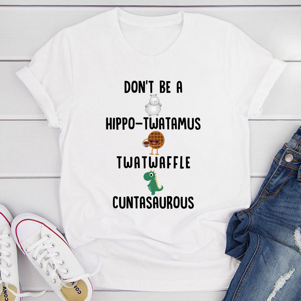 Don't Be A Hippo-Twatamus Twatwaffle Cuntasaurous T-Shirt shopmerchmallow Don't Be A Hippo-Twatamus Twatwaffle Cuntasaurous T-Shirt