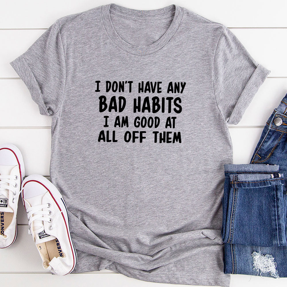 I Don't Have Any Bad Habits I Am Good At All Of Them T-Shirt shopmerchmallow I Don't Have Any Bad Habits I Am Good At All Of Them T-Shirt
