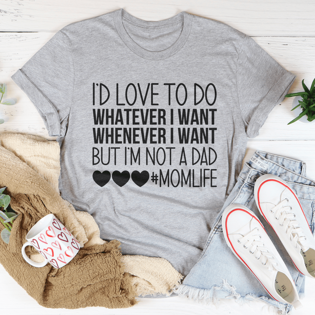 I'd Love To Do Whatever I Want But I Am Not A Dad T-Shirt shopmerchmallow I'd Love To Do Whatever I Want But I Am Not A Dad T-Shirt