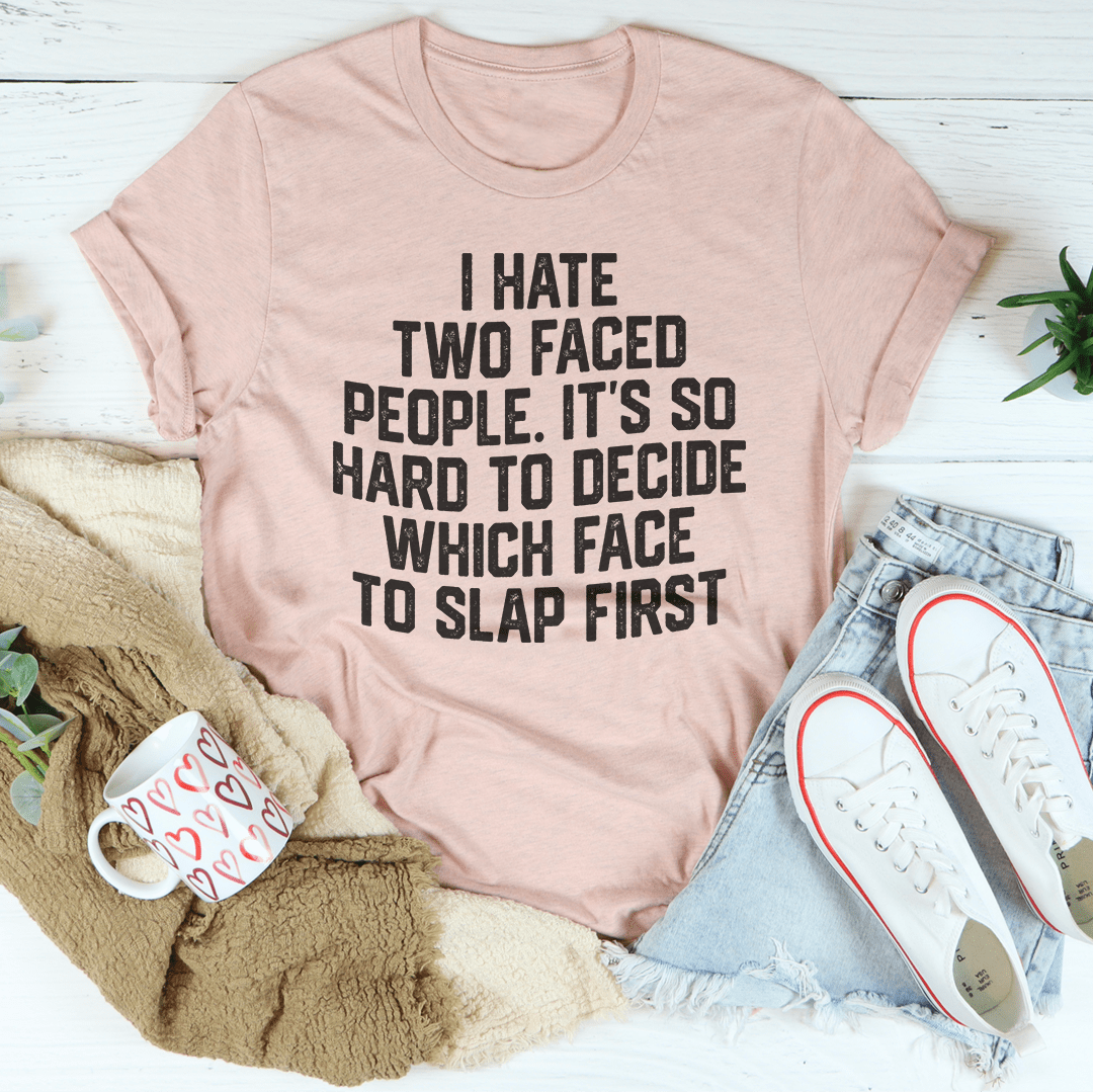 I Hate Two Faced People. It's So Hard To Decide Which Face To Slap First T-Shirt shopmerchmallow I Hate Two Faced People. It's So Hard To Decide Which Face To Slap First T-Shirt
