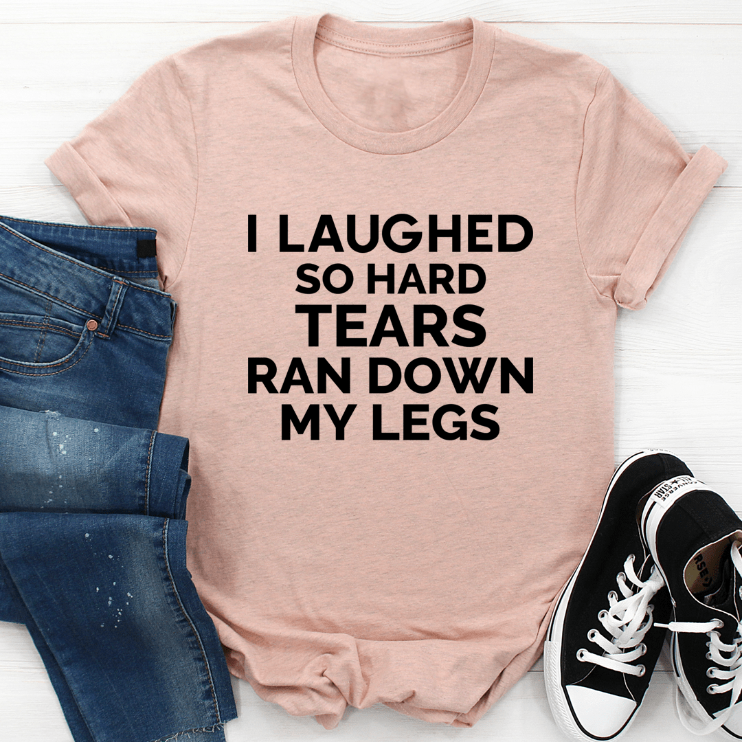 I Laughed So Hard Tears Ran Down My Legs T-Shirt shopmerchmallow I Laughed So Hard Tears Ran Down My Legs T-Shirt
