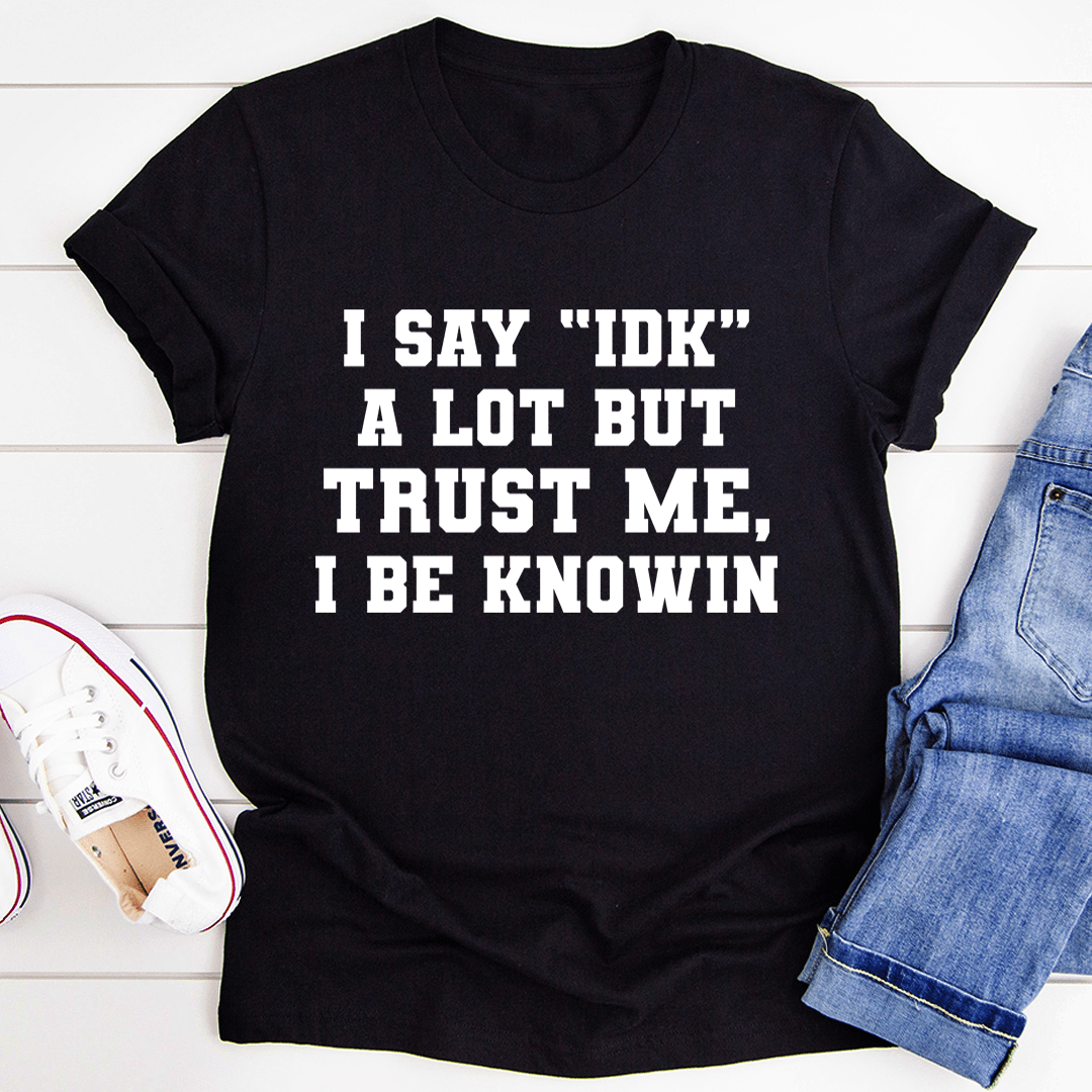 I Say "IDK" A Lot T-Shirt shopmerchmallow I Say "IDK" A Lot T-Shirt