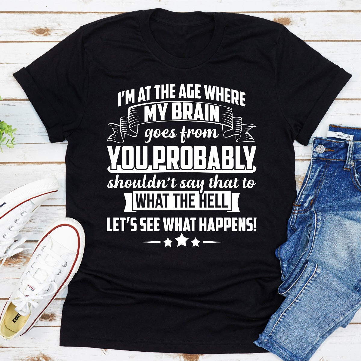 I'm At The Age Where My Brain Goes from You Probably Shouldn't Say That To What the Hell Let's See What Happens T-Shirt shopmerchmallow I'm At The Age Where My Brain Goes from You Probably Shouldn't Say That To What the Hell Let's See What Happens T-Shirt