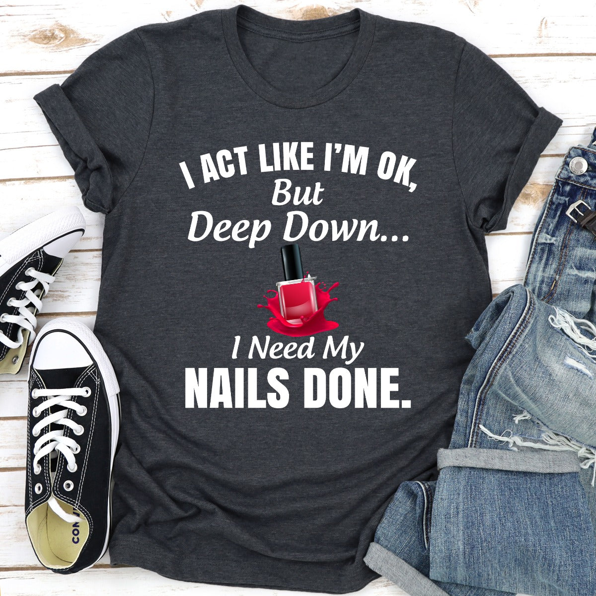 I Act Like I'm Ok But Deep Down I Need My Nails Done T-Shirt shopmerchmallow I Act Like I'm Ok But Deep Down I Need My Nails Done T-Shirt