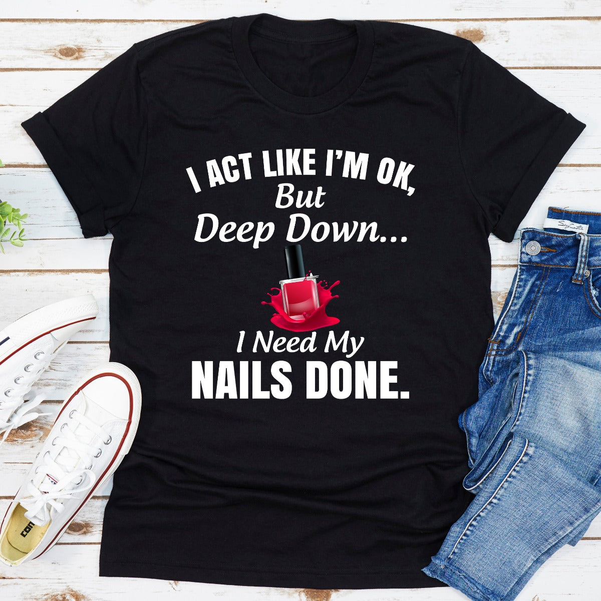 I Act Like I'm Ok But Deep Down I Need My Nails Done T-Shirt shopmerchmallow I Act Like I'm Ok But Deep Down I Need My Nails Done T-Shirt