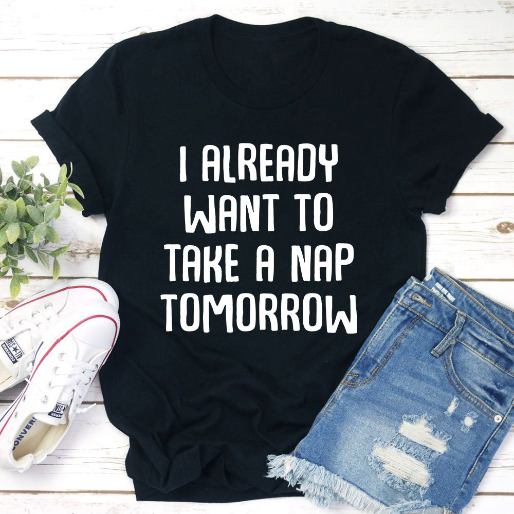 I Already Want To Take A Nap Tomorrow T-Shirt shopmerchmallow I Already Want To Take A Nap Tomorrow T-Shirt