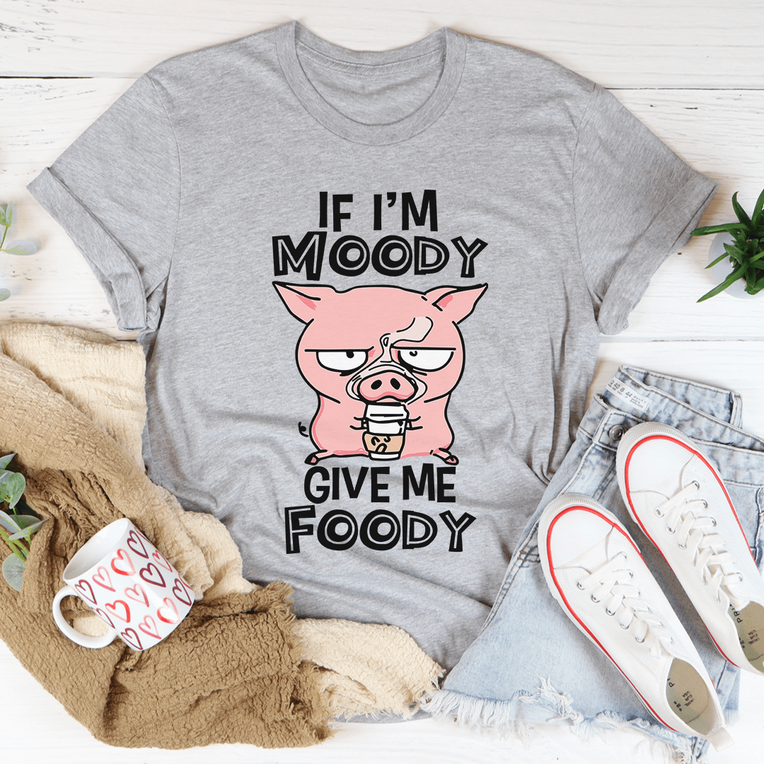 If I'm Moody Give Me Foody T-Shirt shopmerchmallow If I'm Moody Give Me Foody T-Shirt