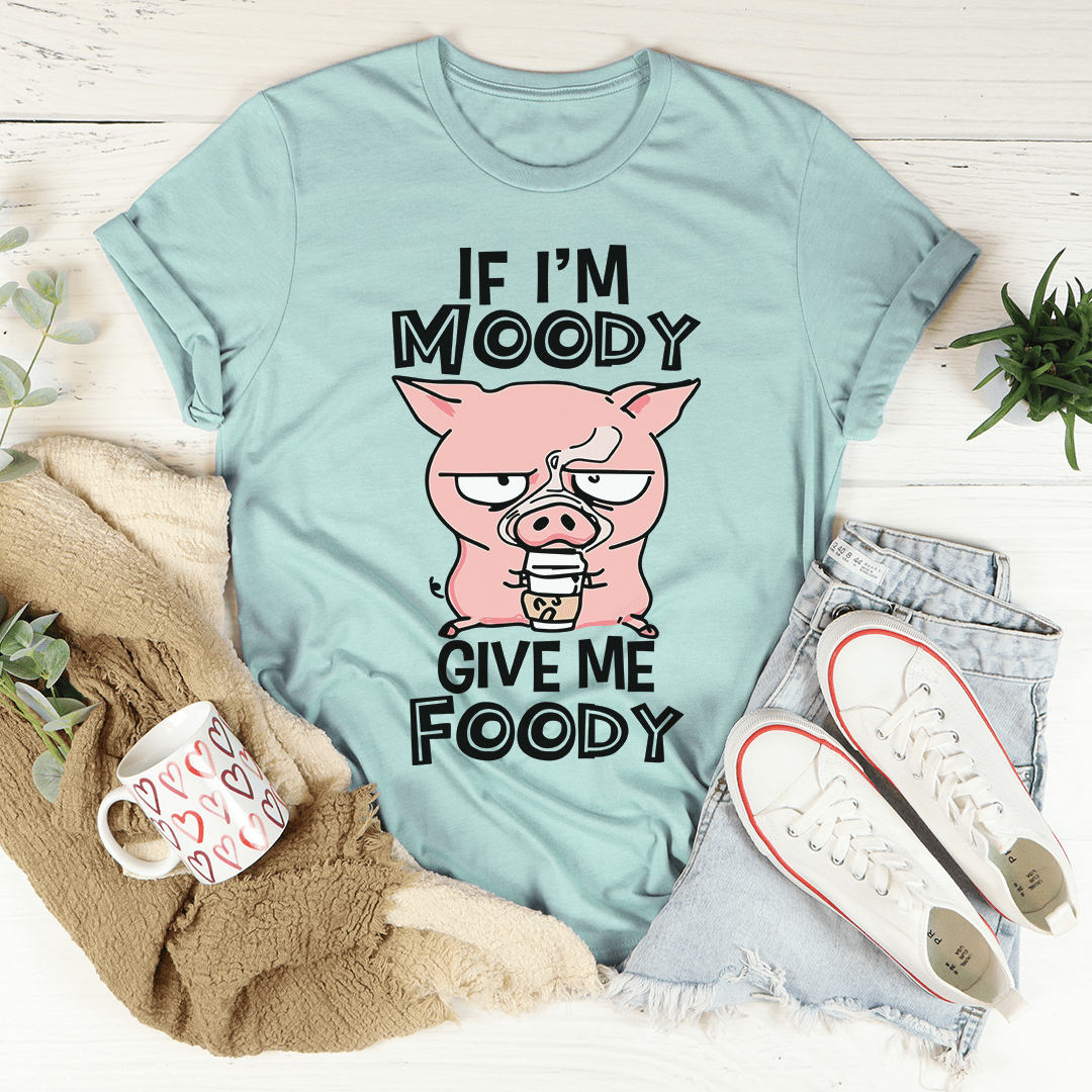 If I'm Moody Give Me Foody T-Shirt shopmerchmallow If I'm Moody Give Me Foody T-Shirt