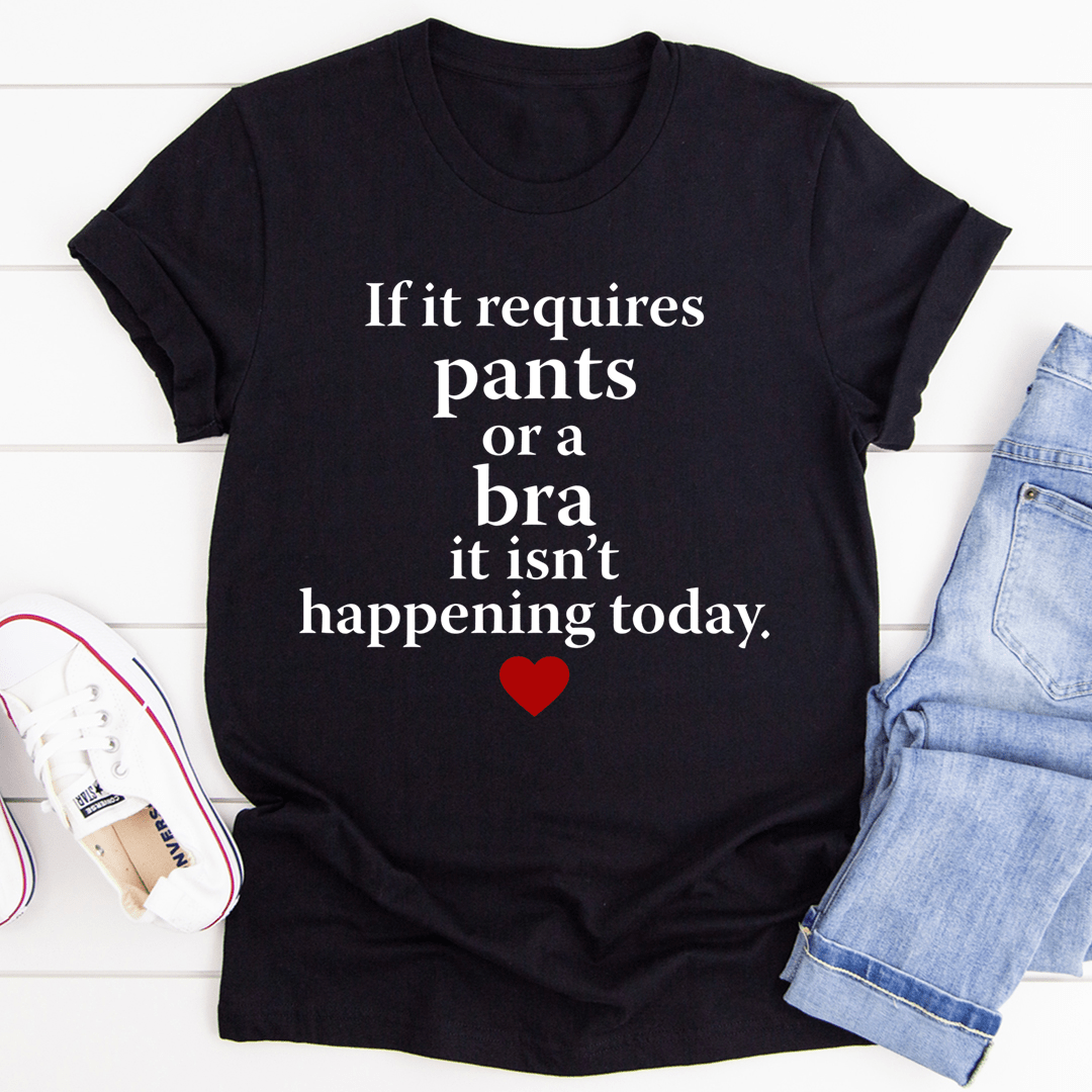 If It Requires Pants Or A Bra It's Not Happening Today T-Shirt shopmerchmallow If It Requires Pants Or A Bra It's Not Happening Today T-Shirt