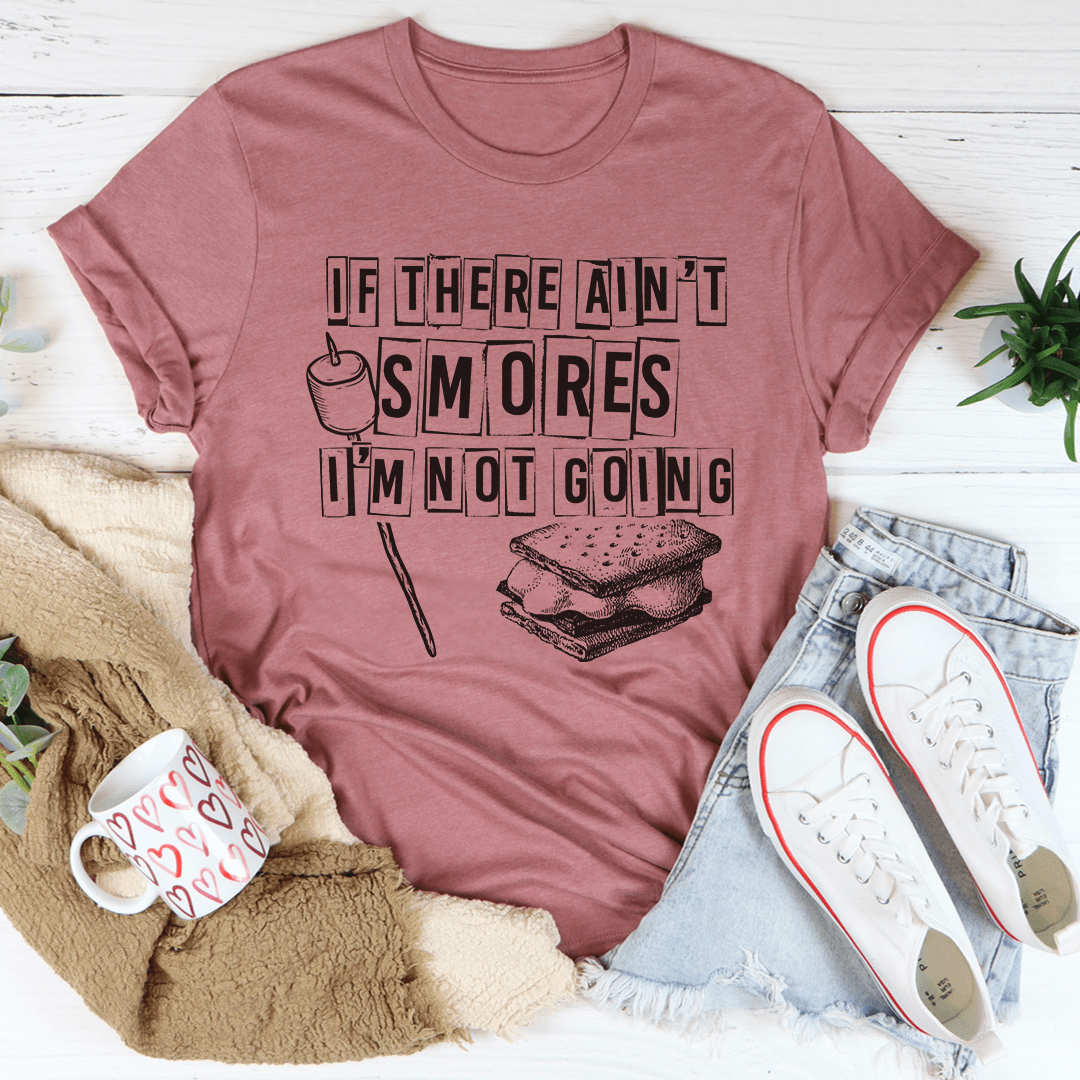 If There Ain't Smores I'm Not Going T-Shirt shopmerchmallow If There Ain't Smores I'm Not Going T-Shirt