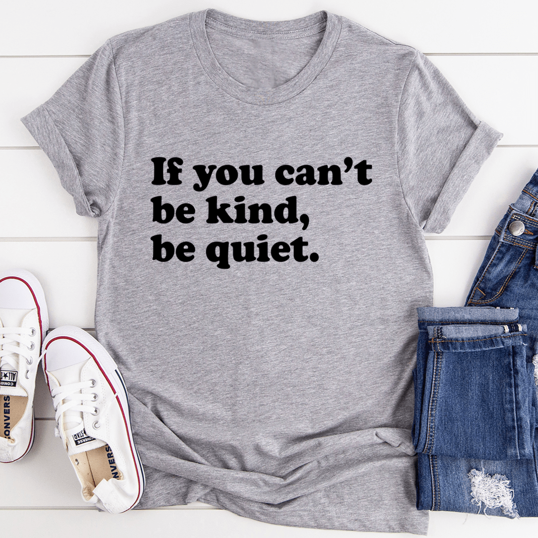 If You Can't Be Kind Be Quiet T-Shirt shopmerchmallow If You Can't Be Kind Be Quiet T-Shirt