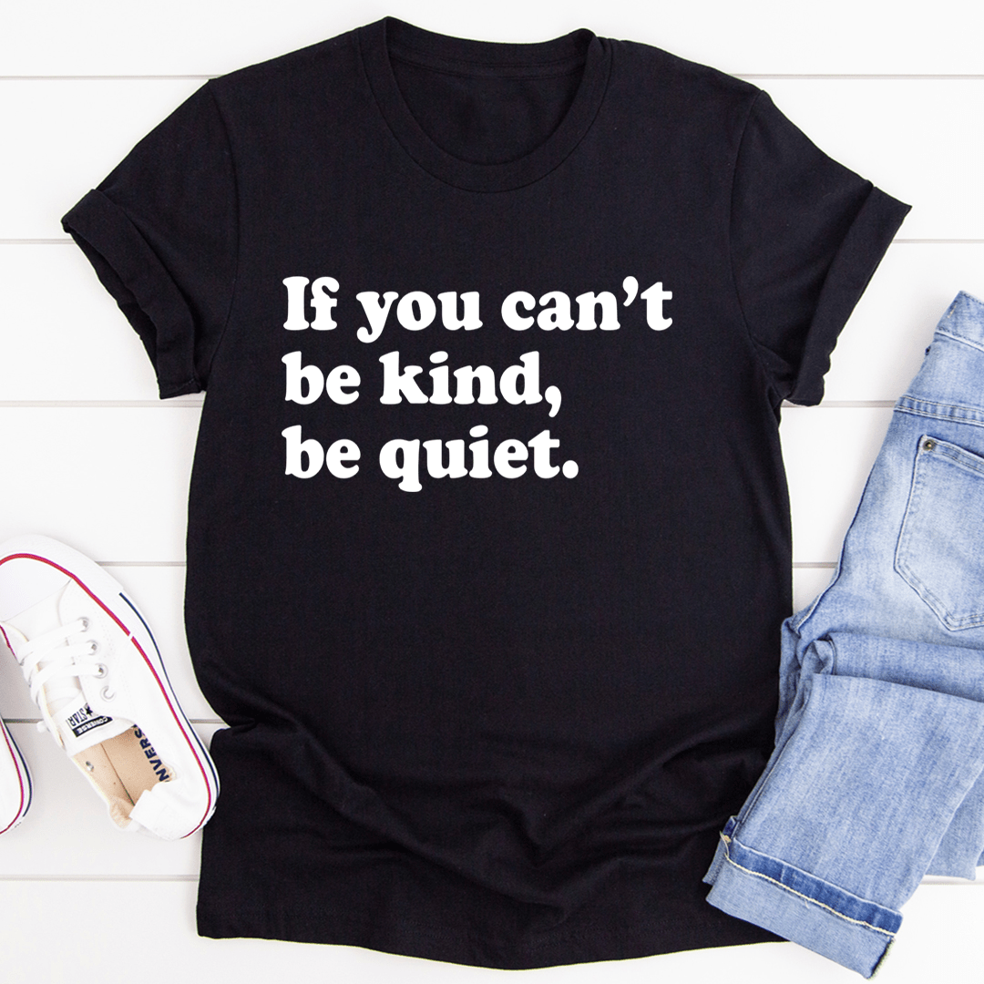 If You Can't Be Kind Be Quiet T-Shirt shopmerchmallow If You Can't Be Kind Be Quiet T-Shirt