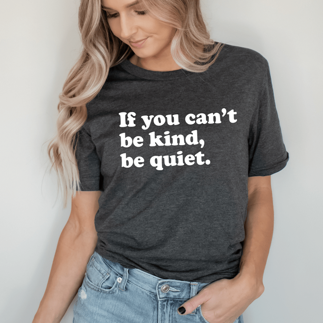 If You Can't Be Kind Be Quiet T-Shirt shopmerchmallow If You Can't Be Kind Be Quiet T-Shirt