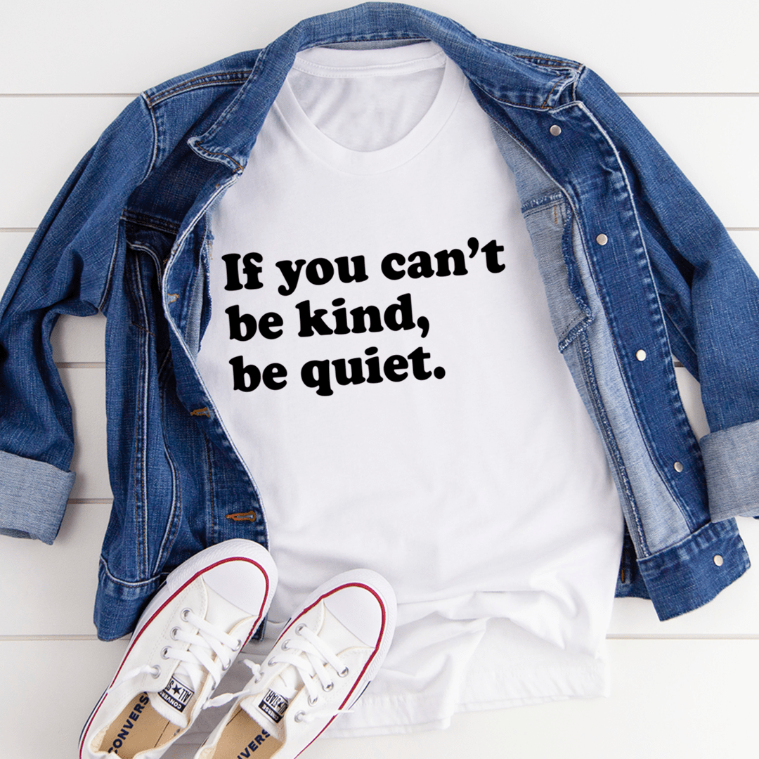 If You Can't Be Kind Be Quiet T-Shirt shopmerchmallow If You Can't Be Kind Be Quiet T-Shirt