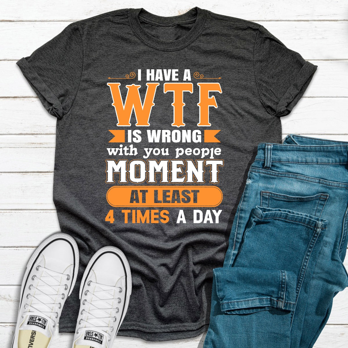 I Have A WTF Is Wrong With You People Moment At Least 4 Times A Day T-Shirt shopmerchmallow I Have A WTF Is Wrong With You People Moment At Least 4 Times A Day T-Shirt