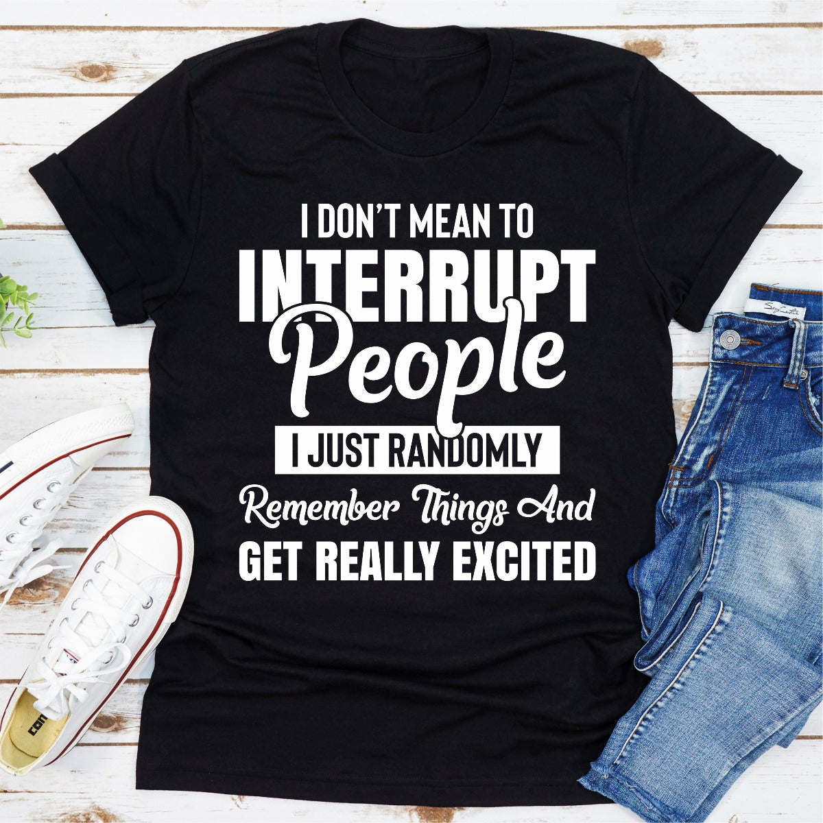 I Don't Mean to Interrupt People I Just Randomly Remember Things and Get Really Excited T-Shirt shopmerchmallow I Don't Mean to Interrupt People I Just Randomly Remember Things and Get Really Excited T-Shirt