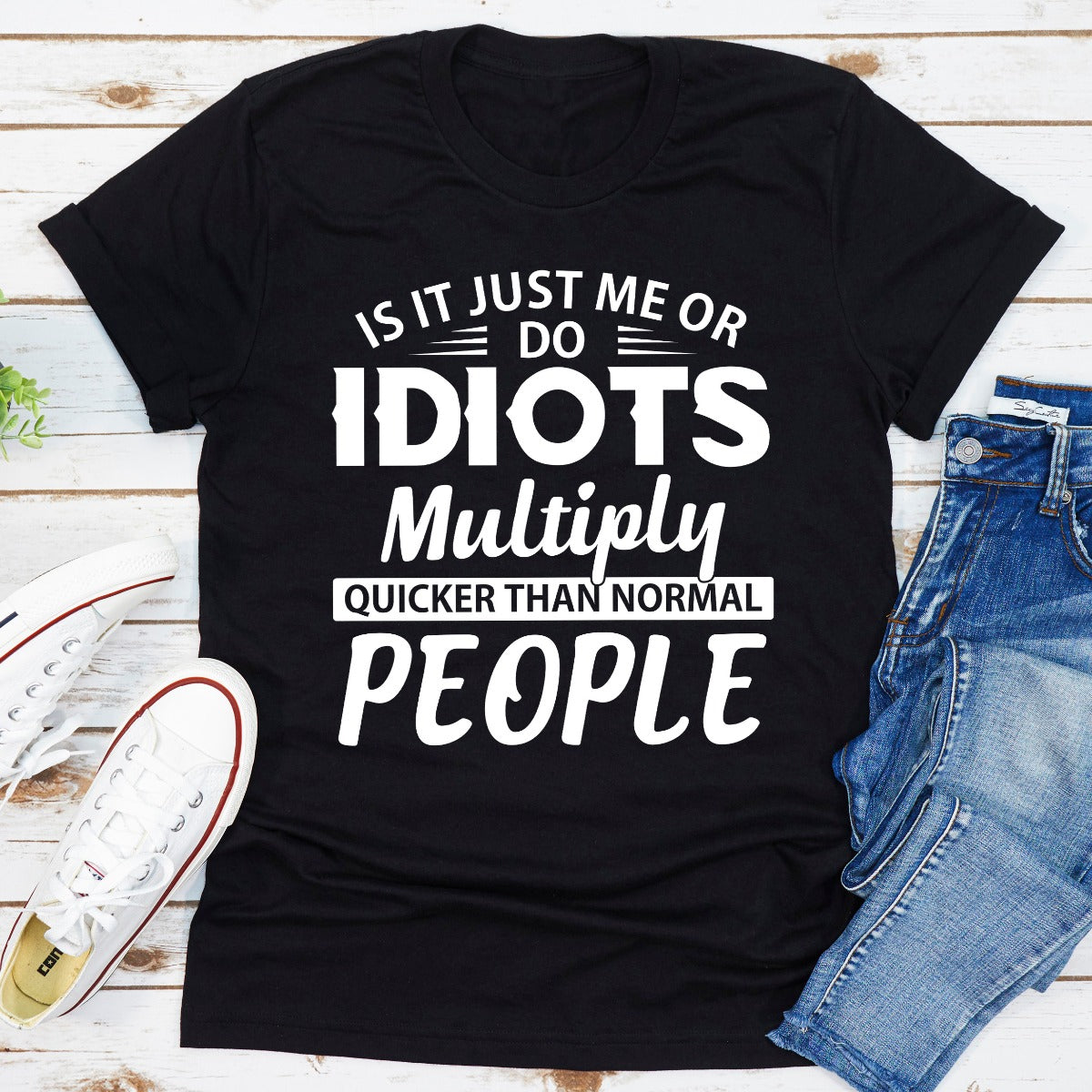 Is It Just Me Or Idiots Multiply Quicker Than Normal People T-Shirt shopmerchmallow Is It Just Me Or Idiots Multiply Quicker Than Normal People T-Shirt