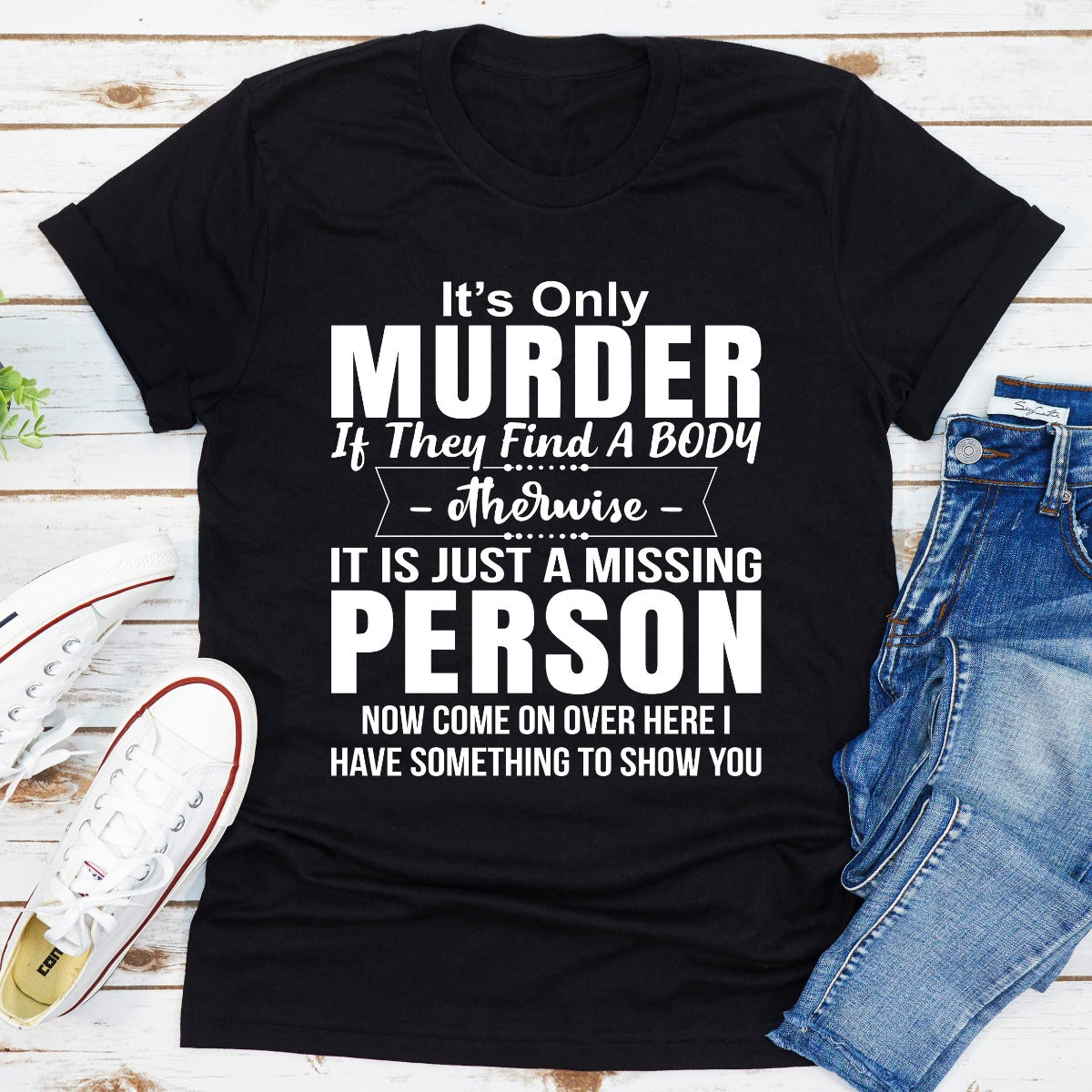 It's Only Murder If They Find A Body Otherwise It's Just A Missing Person T-Shirt shopmerchmallow It's Only Murder If They Find A Body Otherwise It's Just A Missing Person T-Shirt