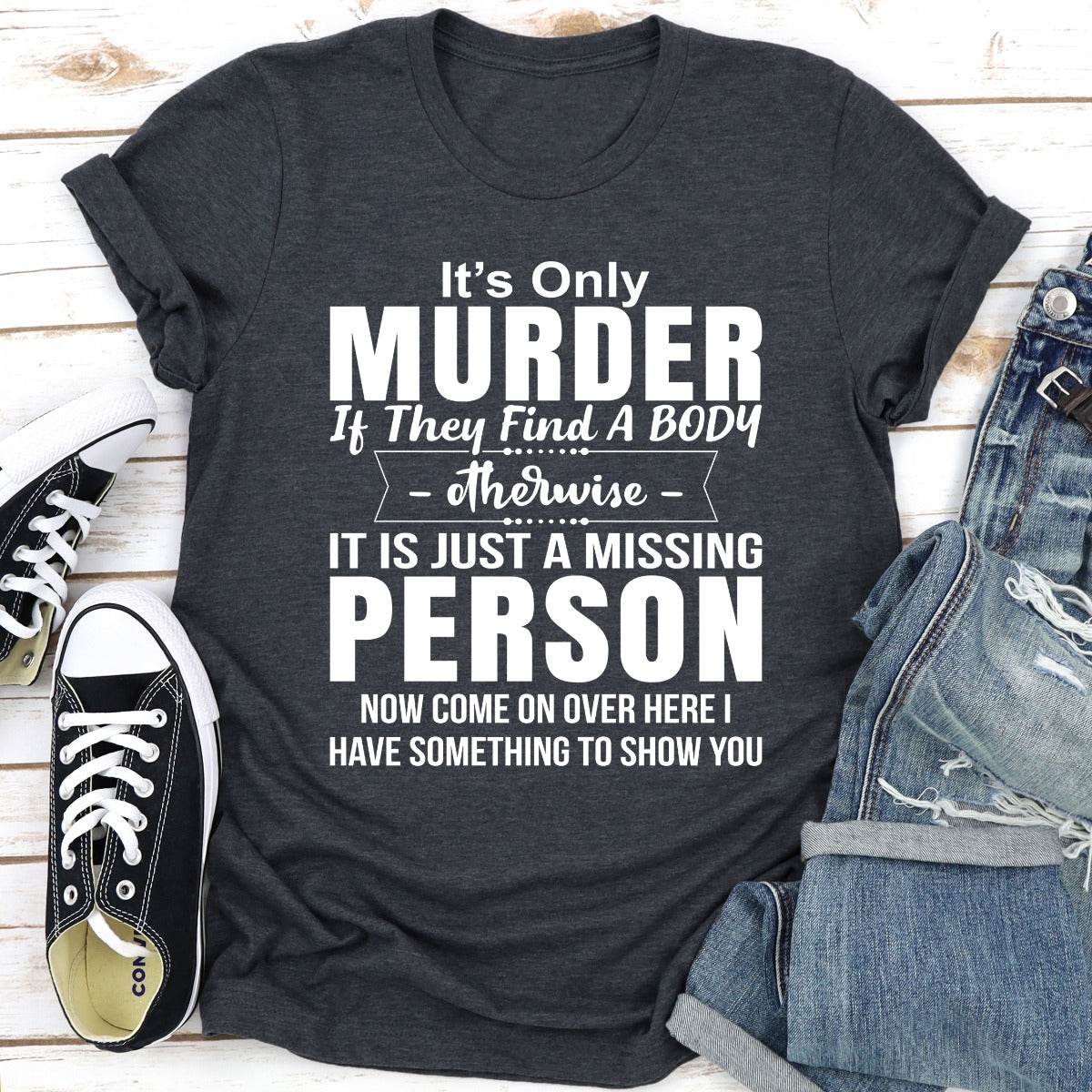 It's Only Murder If They Find A Body Otherwise It's Just A Missing Person T-Shirt shopmerchmallow It's Only Murder If They Find A Body Otherwise It's Just A Missing Person T-Shirt