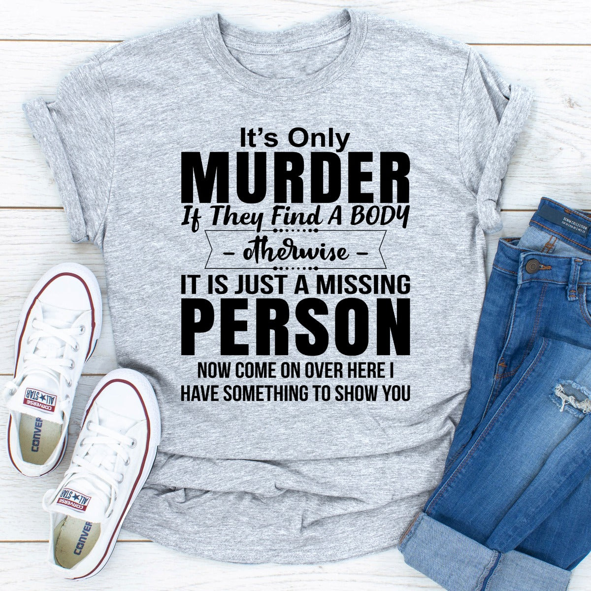 It's Only Murder If They Find A Body Otherwise It's Just A Missing Person T-Shirt shopmerchmallow It's Only Murder If They Find A Body Otherwise It's Just A Missing Person T-Shirt