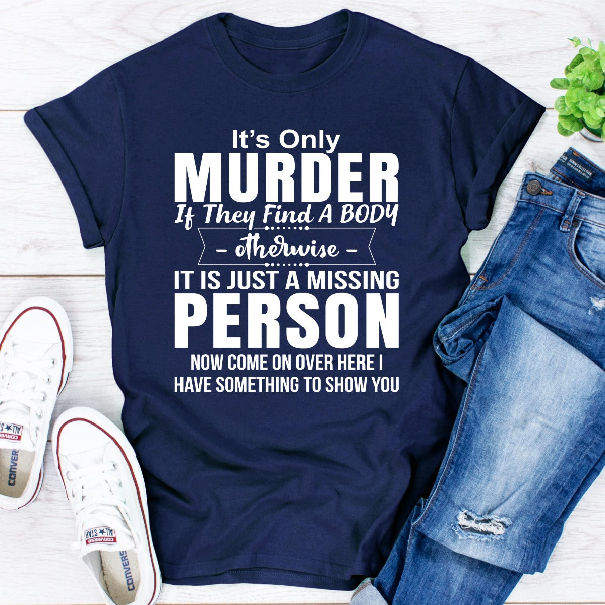 It's Only Murder If They Find A Body Otherwise It's Just A Missing Person T-Shirt shopmerchmallow It's Only Murder If They Find A Body Otherwise It's Just A Missing Person T-Shirt