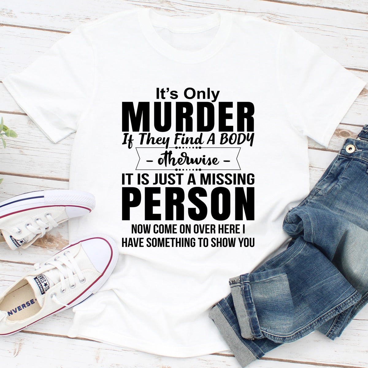 It's Only Murder If They Find A Body Otherwise It's Just A Missing Person T-Shirt shopmerchmallow It's Only Murder If They Find A Body Otherwise It's Just A Missing Person T-Shirt