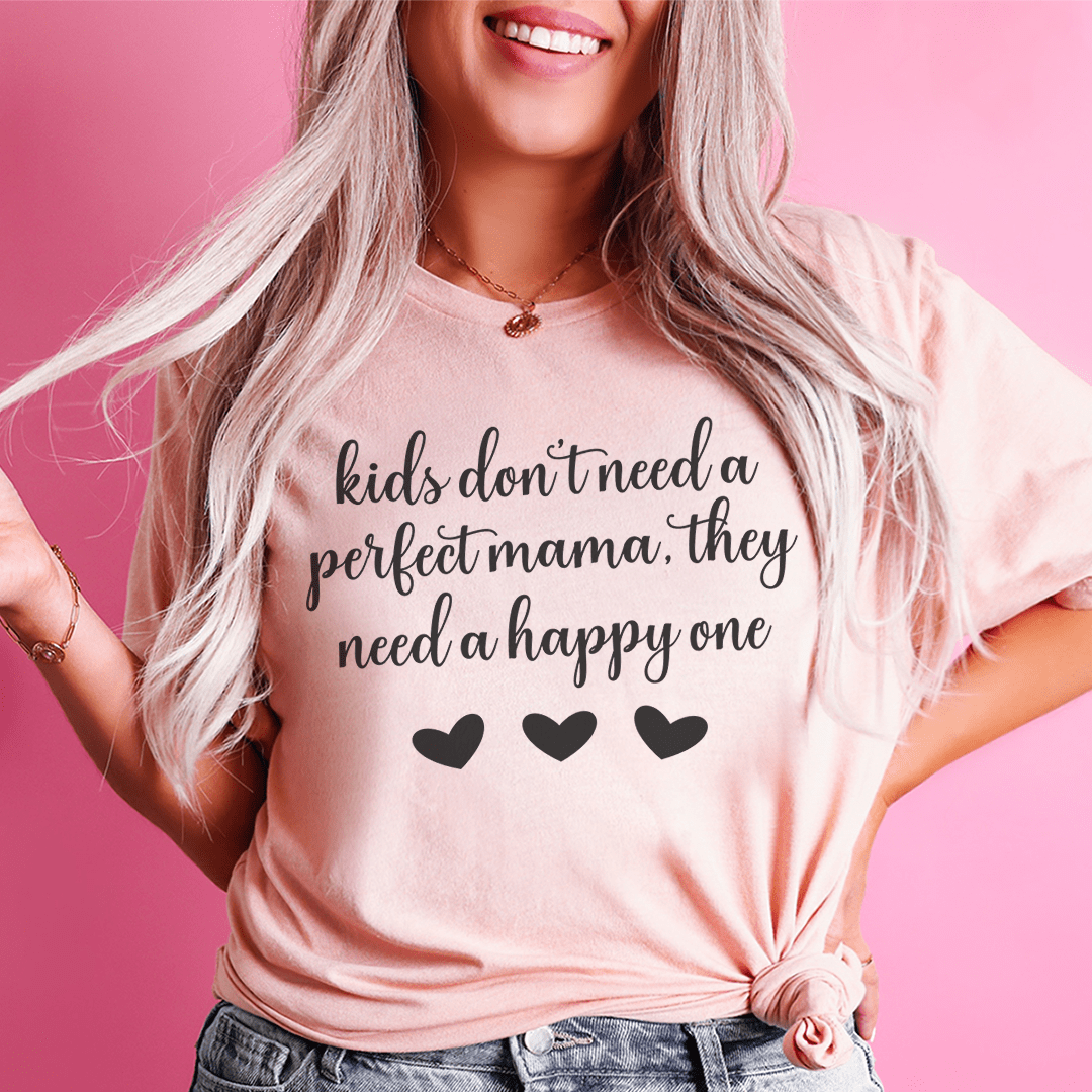 Kids Don't Need A Perfect Mama They Need A Happy One T-Shirt shopmerchmallow Kids Don't Need A Perfect Mama They Need A Happy One T-Shirt
