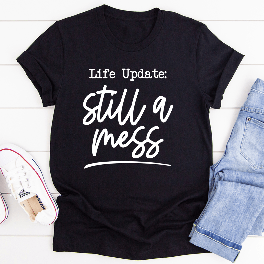 Life Update Still A Mess T-Shirt shopmerchmallow Life Update Still A Mess T-Shirt