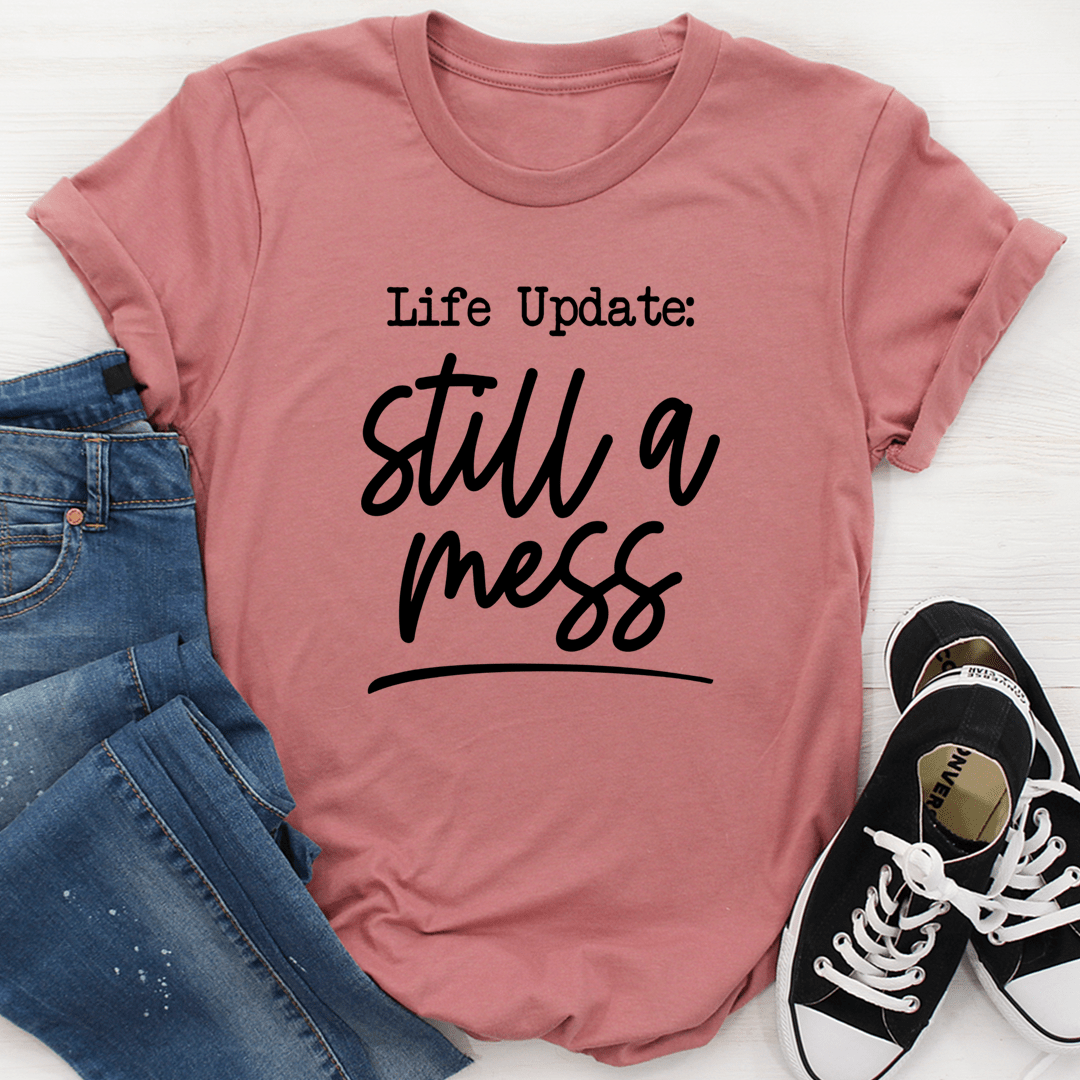 Life Update Still A Mess T-Shirt shopmerchmallow Life Update Still A Mess T-Shirt