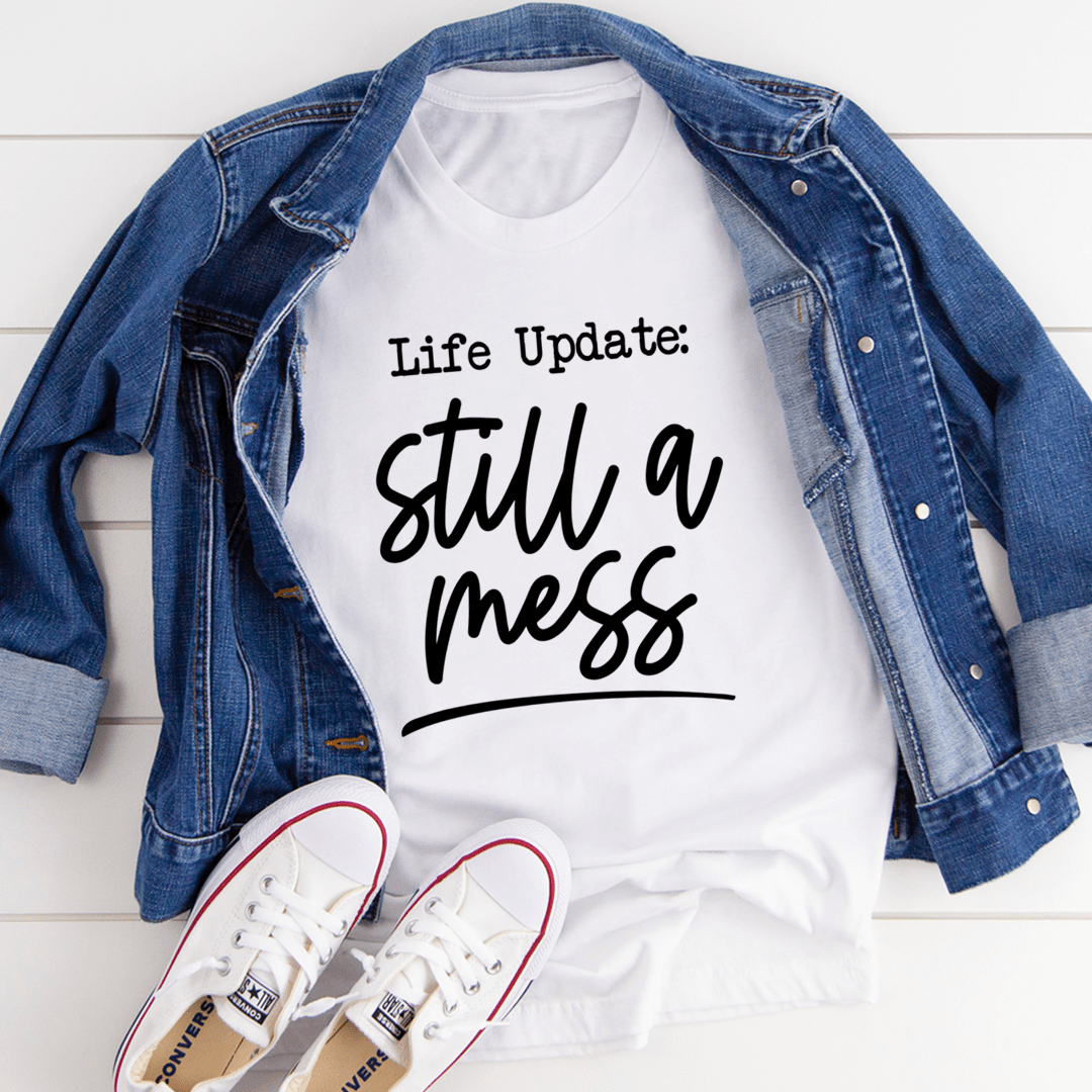 Life Update Still A Mess T-Shirt shopmerchmallow Life Update Still A Mess T-Shirt