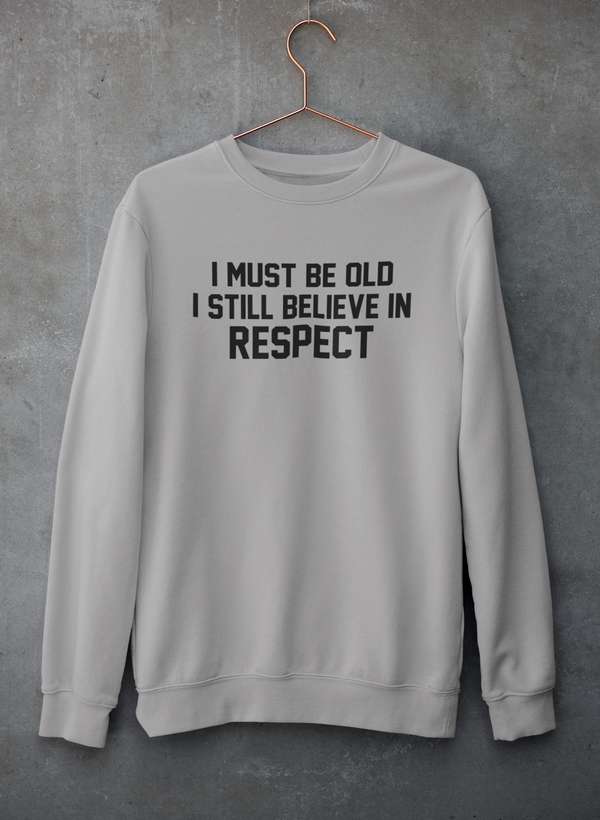 I Must Be Old I Still Believe In Respect Sweat Shirt shopmerchmallow Virgin Teez - Black Hoodie