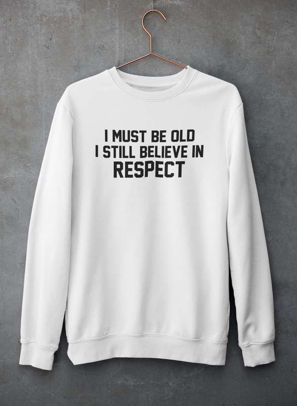 I Must Be Old I Still Believe In Respect Sweat Shirt shopmerchmallow Virgin Teez - Black Hoodie