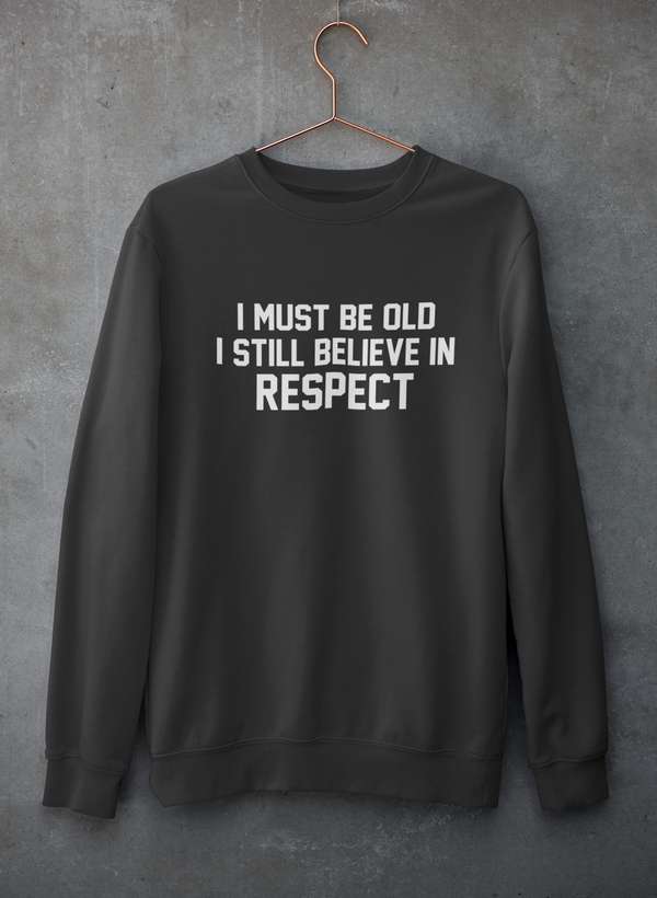 I Must Be Old I Still Believe In Respect Sweat Shirt shopmerchmallow Virgin Teez - Black Hoodie