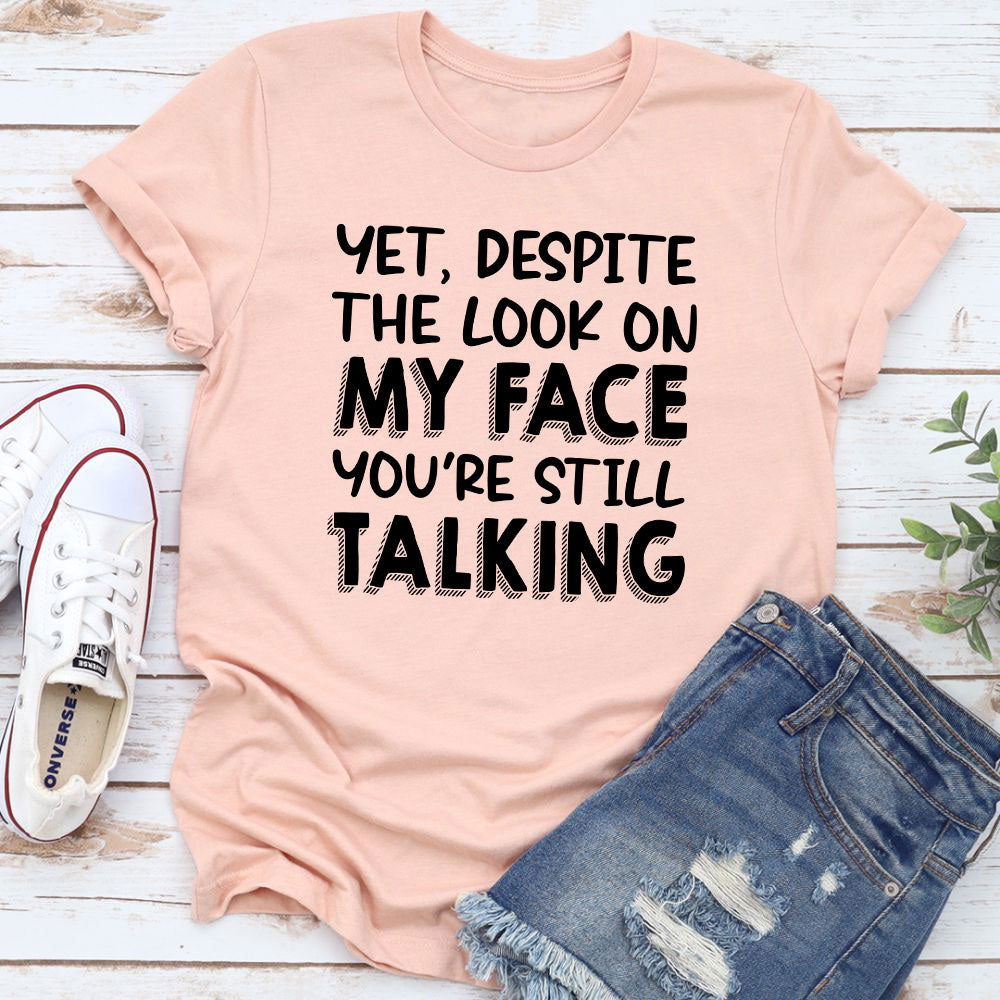 Yet Despite The Look On My Face You're Still Talking T-Shirt shopmerchmallow Yet Despite The Look On My Face You're Still Talking T-Shirt