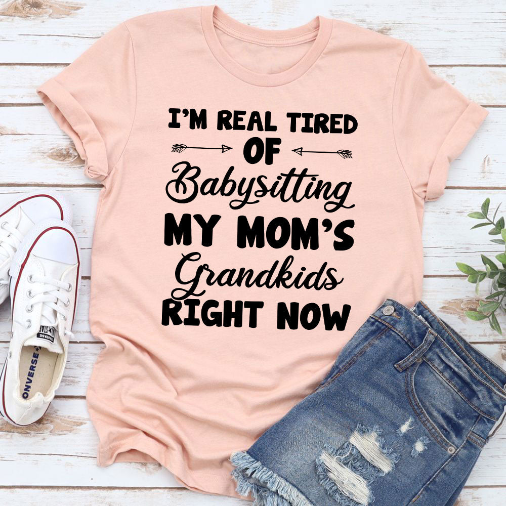 Real Tired Of Babysitting My Mom's Grandkids T-Shirt shopmerchmallow Real Tired Of Babysitting My Mom's Grandkids T-Shirt