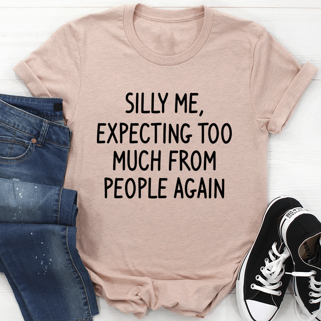 Silly Me Expecting Too Much From People Again T-Shirt shopmerchmallow Silly Me Expecting Too Much From People Again T-Shirt