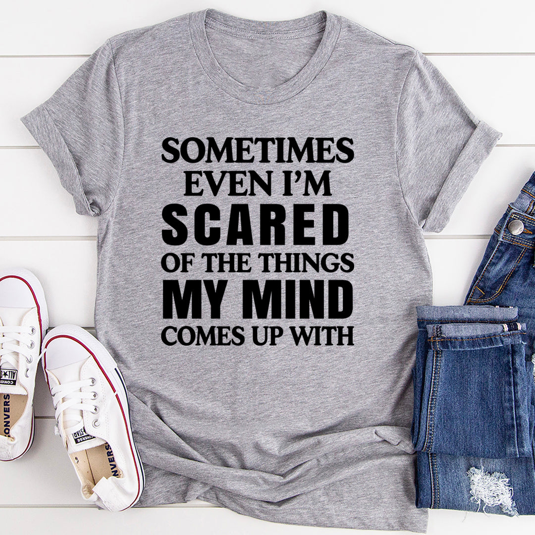 Sometimes Even I'm Scared Of The Things My Mind Comes Up With T-Shirt shopmerchmallow Sometimes Even I'm Scared Of The Things My Mind Comes Up With T-Shirt
