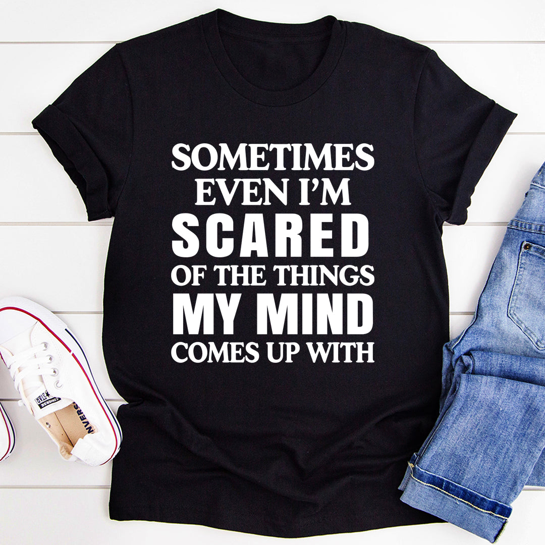 Sometimes Even I'm Scared Of The Things My Mind Comes Up With T-Shirt shopmerchmallow Sometimes Even I'm Scared Of The Things My Mind Comes Up With T-Shirt