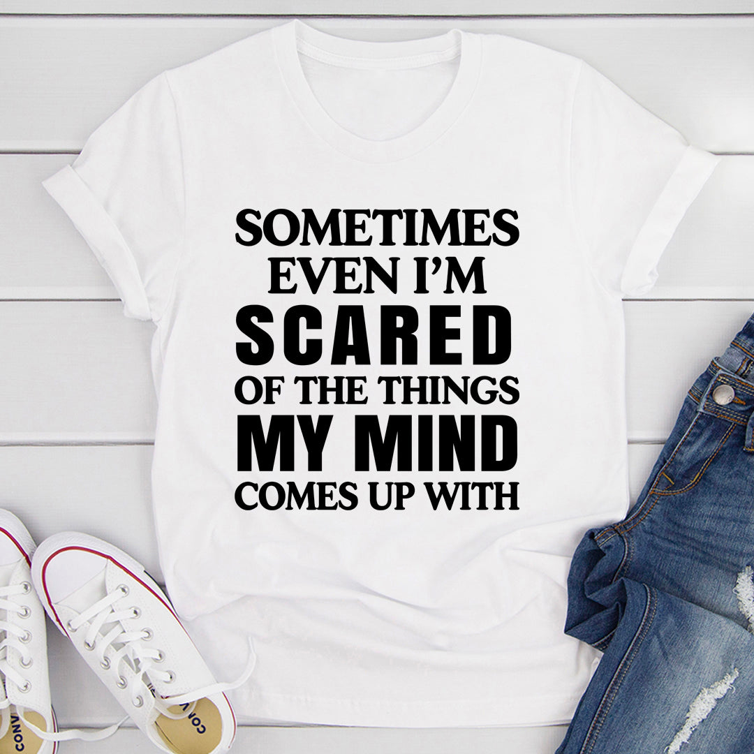 Sometimes Even I'm Scared Of The Things My Mind Comes Up With T-Shirt shopmerchmallow Sometimes Even I'm Scared Of The Things My Mind Comes Up With T-Shirt