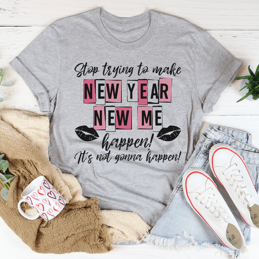 Stop Trying To Make New Year New Me Happen T-Shirt shopmerchmallow Stop Trying To Make New Year New Me Happen T-Shirt