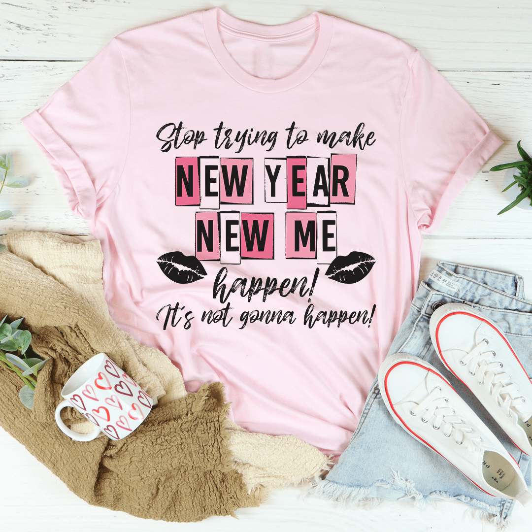 Stop Trying To Make New Year New Me Happen T-Shirt shopmerchmallow Stop Trying To Make New Year New Me Happen T-Shirt