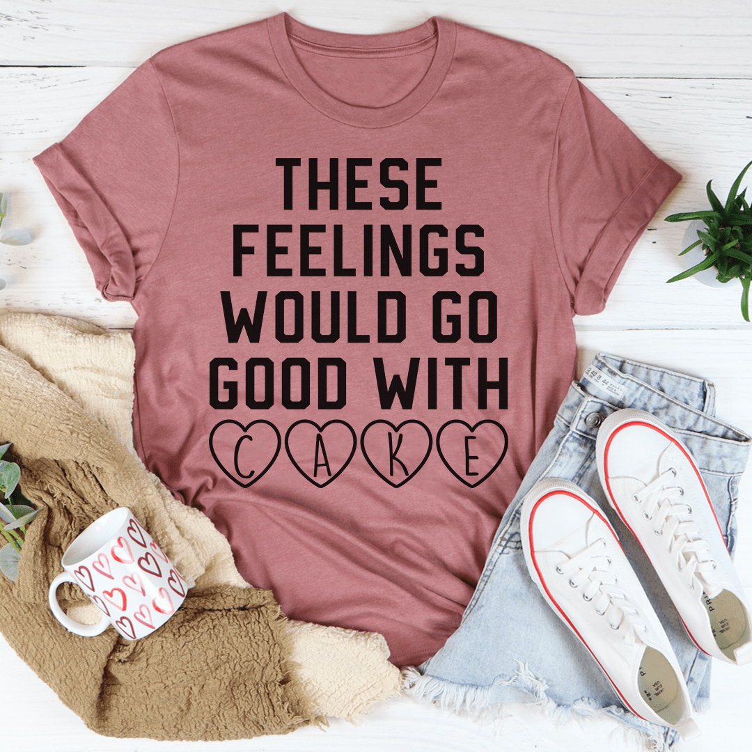 These Feelings Would Go Good With Cake T-Shirt shopmerchmallow These Feelings Would Go Good With Cake T-Shirt