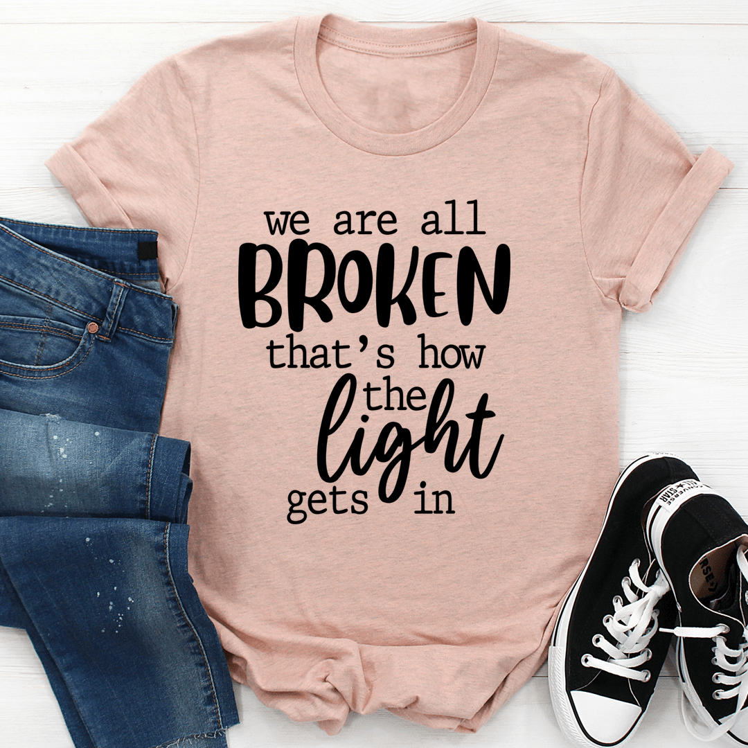 We're All Broken That's How The Light Gets In T-Shirt shopmerchmallow We're All Broken That's How The Light Gets In T-Shirt