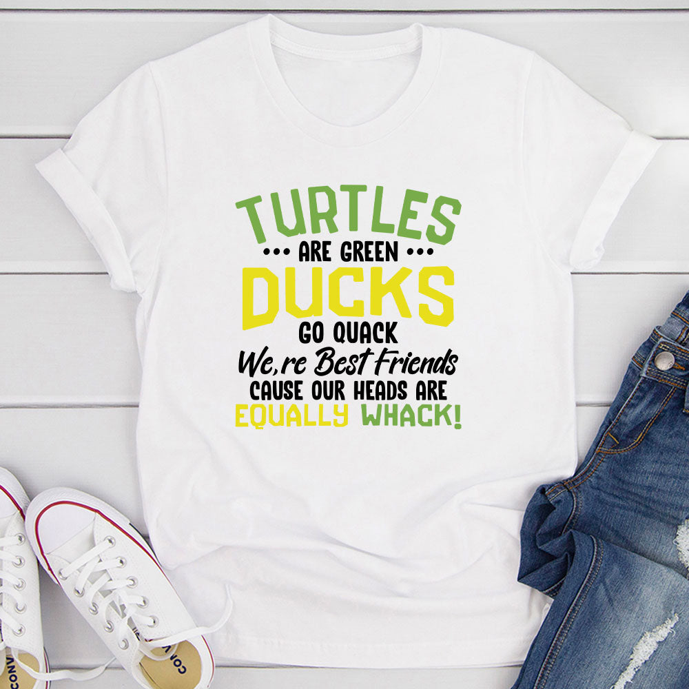 Turtles Are Green Ducks Go Quack We're Best Friends Cause Our Heads Are Equally Whack T-Shirt shopmerchmallow Turtles Are Green Ducks Go Quack We're Best Friends Cause Our Heads Are Equally Whack T-Shirt