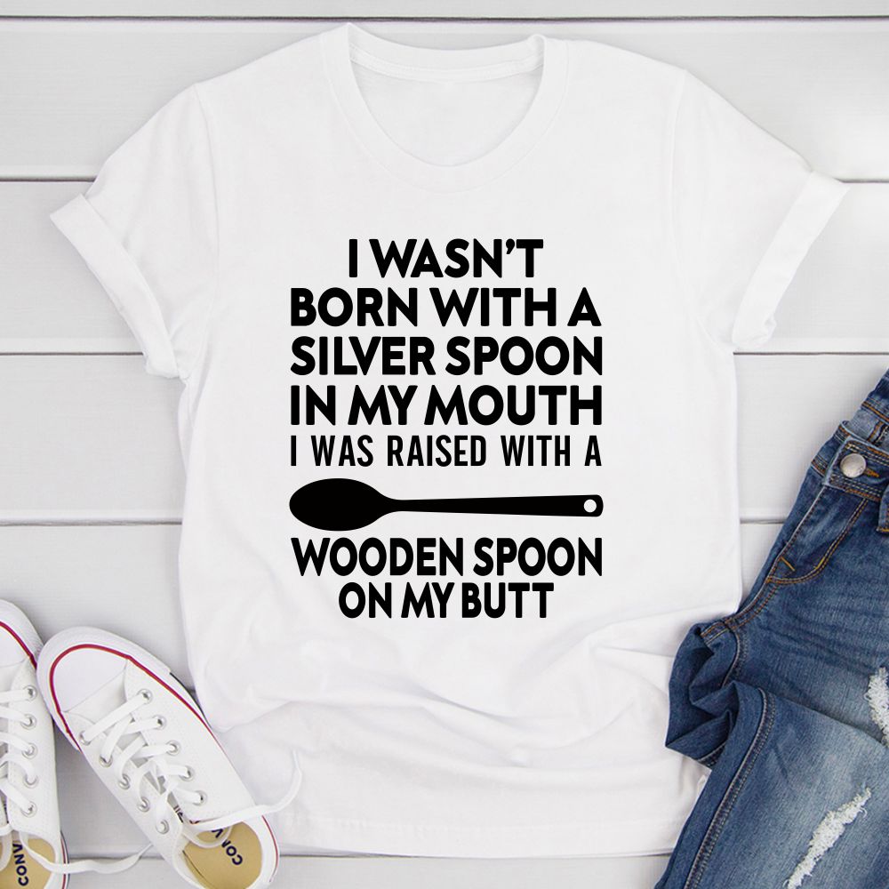 I Wasn't Born with a Silver Spoon in My Mouth T-Shirt shopmerchmallow I Wasn't Born with a Silver Spoon in My Mouth T-Shirt